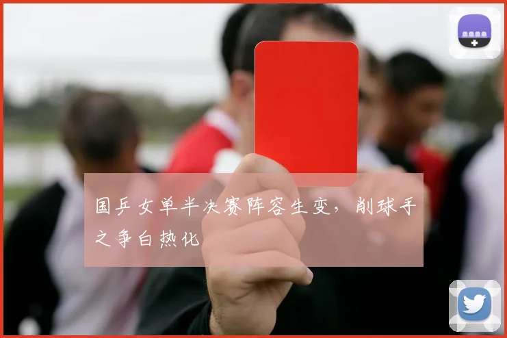 国乒女单半决赛阵容生变，削球手之争白热化