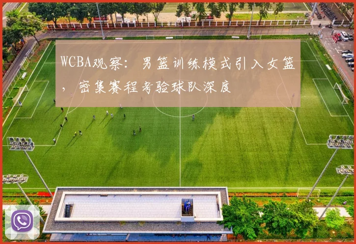 WCBA观察：男篮训练模式引入女篮，密集赛程考验球队深度