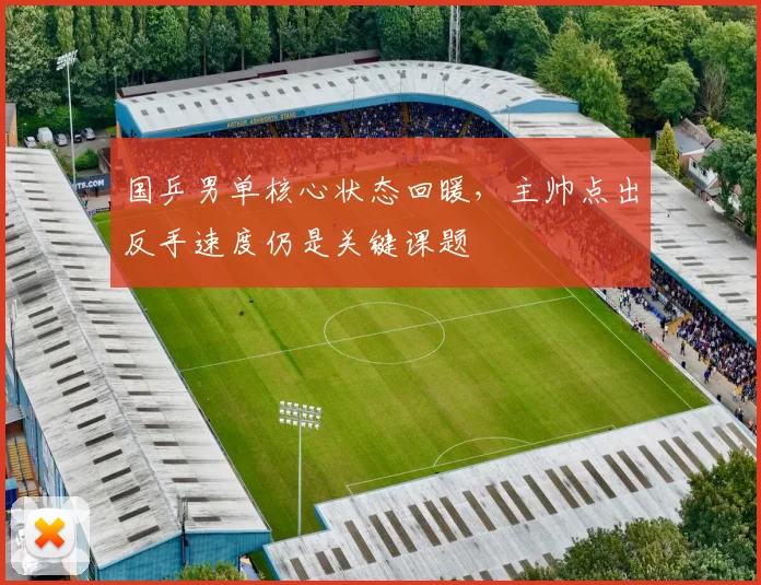 国乒男单核心状态回暖，主帅点出反手速度仍是关键课题